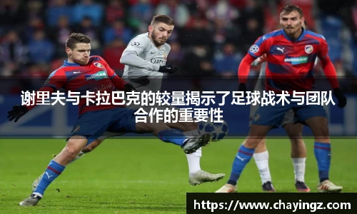 谢里夫与卡拉巴克的较量揭示了足球战术与团队合作的重要性