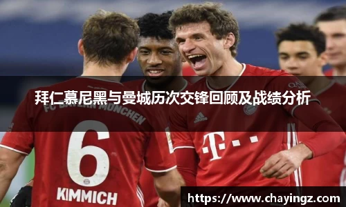 拜仁慕尼黑与曼城历次交锋回顾及战绩分析