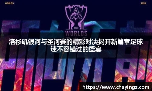 洛杉矶银河与圣河赛的精彩对决揭开新篇章足球迷不容错过的盛宴