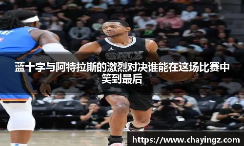 蓝十字与阿特拉斯的激烈对决谁能在这场比赛中笑到最后