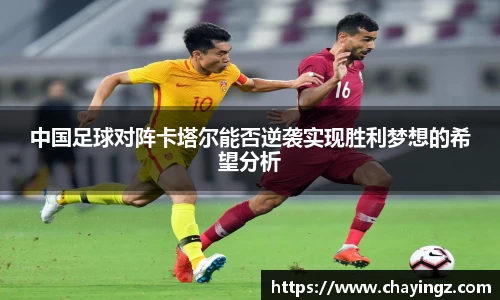 中国足球对阵卡塔尔能否逆袭实现胜利梦想的希望分析