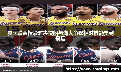 夏季联赛精彩对决快船与湖人争锋相对谁能笑到最后