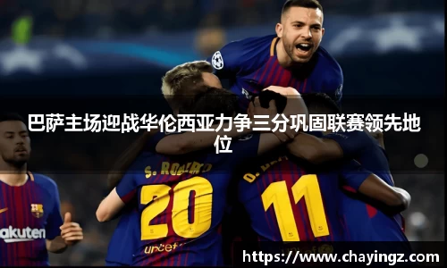 巴萨主场迎战华伦西亚力争三分巩固联赛领先地位