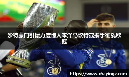 沙特豪门引援力度惊人本泽马坎特或携手征战欧冠