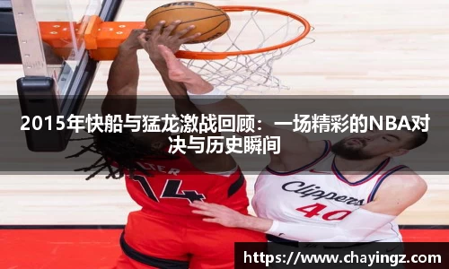2015年快船与猛龙激战回顾：一场精彩的NBA对决与历史瞬间