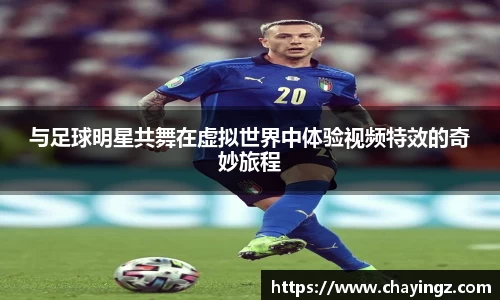 与足球明星共舞在虚拟世界中体验视频特效的奇妙旅程