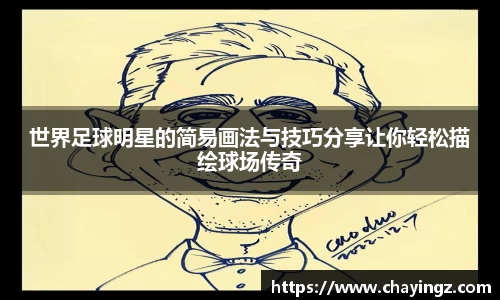世界足球明星的简易画法与技巧分享让你轻松描绘球场传奇
